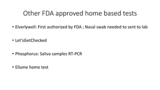 Other FDA approved home based tests
• Elverlywell: First authorized by FDA ; Nasal swab needed to sent to lab
• Let’sGetChecked
• Phosphorus: Saliva samples RT-PCR
• Ellume home test
 
