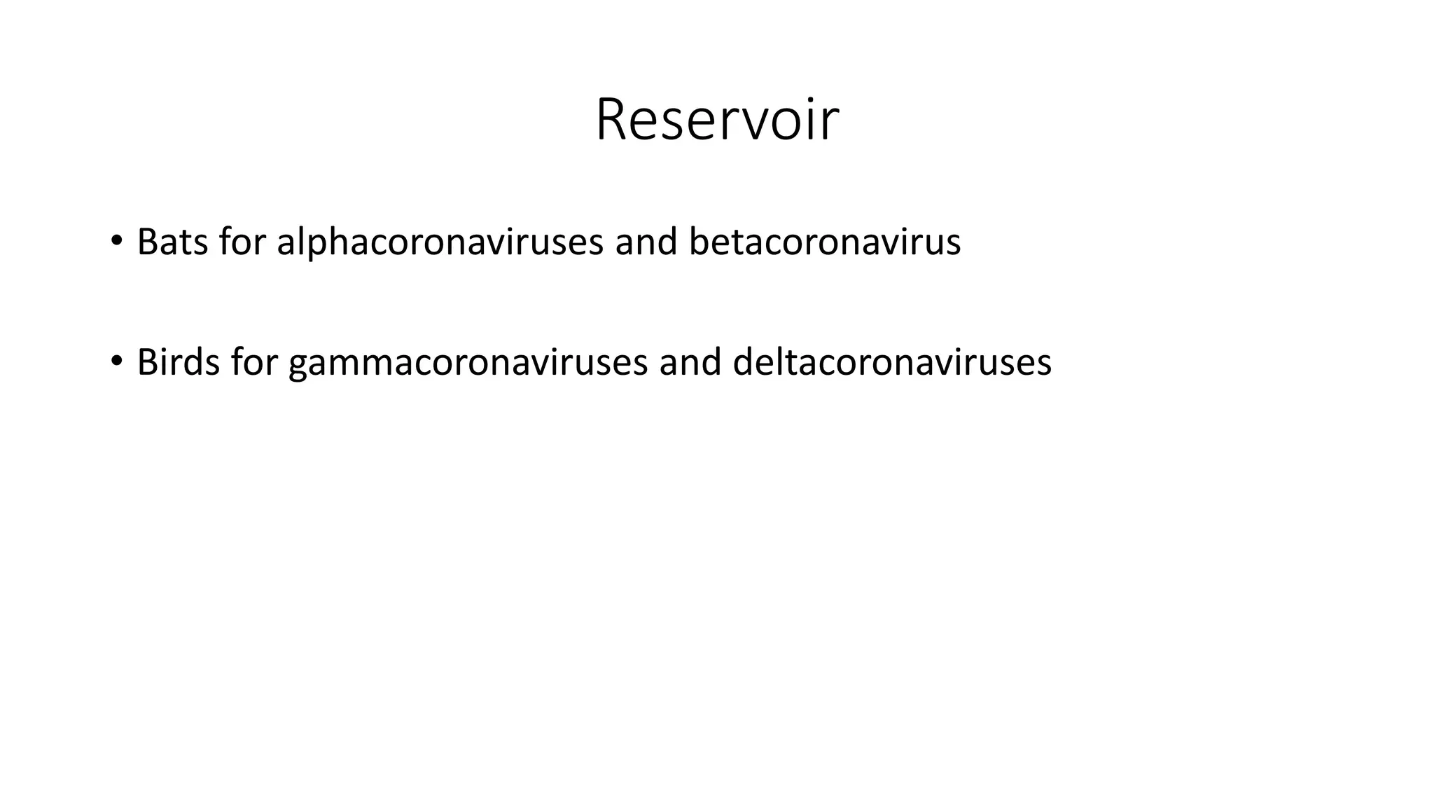 Reservoir
• Bats for alphacoronaviruses and betacoronavirus
• Birds for gammacoronaviruses and deltacoronaviruses
 