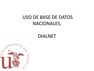 USO DE BASE DE DATOS
NACIONALES.
DIALNET
 