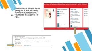 1. Seleccionamos “View all issues”
y elegimos el año, volumen y
número de nuestro artículo.
2. Finalmente, descargamos el
PDF.
 