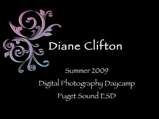 Diane Clifton  Summer 2009 Digital Photography Daycamp Puget Sound ESD 
