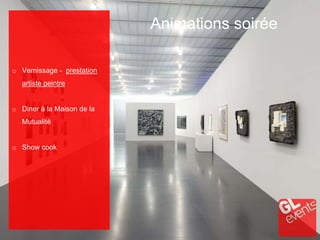 Animations soirée
o Vernissage - prestation
artiste peintre
o Diner à la Maison de la
Mutualité
o Show cook
 
