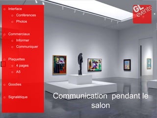 o Interface
o Conférences
o Photos
o Commerciaux
o Informer
o Communiquer
o Plaquettes
o 4 pages
o A5
o Goodies
o Signalétique Communication pendant le
salon
 