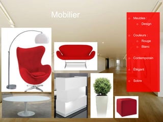 Mobilier o Meubles :
o Design
o Couleurs :
o Rouge
o Blanc
o Contemporain
o Élégant
o Sobre
 