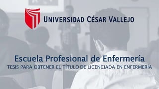 Escuela Profesional de Enfermería
TESIS PARA OBTENER EL TÍTULO DE LICENCIADA EN ENFERMERÍA
 