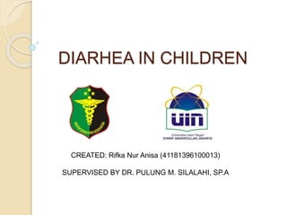 DIARHEA IN CHILDREN
CREATED: Rifka Nur Anisa (41181396100013)
SUPERVISED BY DR. PULUNG M. SILALAHI, SP.A
 