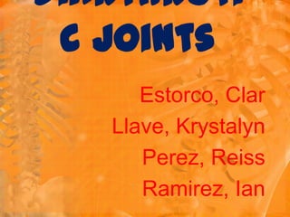 Diarthroti
 c Joints
      Estorco, Clar
   Llave, Krystalyn
      Perez, Reiss
      Ramirez, Ian
 