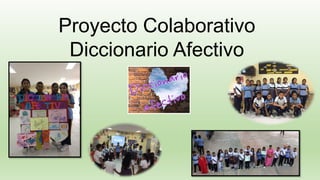 Proyecto Colaborativo
Diccionario Afectivo
 