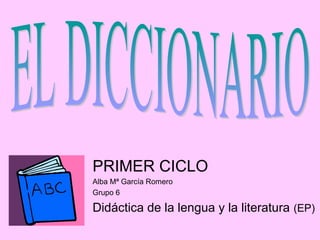 PRIMER CICLO
Alba Mª García Romero
Grupo 6

Didáctica de la lengua y la literatura (EP)

 