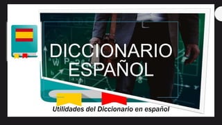 DICCIONARIO
ESPAÑOL
Utilidades del Diccionario en español
 