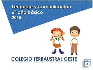 Lenguaje y comunicaciónLenguaje y comunicación
6° año básico6° año básico
20152015
 