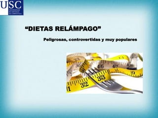 “DIETAS RELÁMPAGO”
Peligrosas, controvertidas y muy populares

 