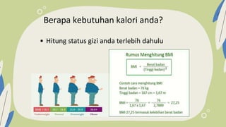 Berapa kebutuhan kalori anda?
• Hitung status gizi anda terlebih dahulu
 