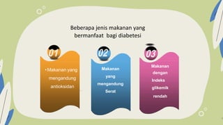 •Makanan yang
mengandung
antioksidan
Makanan
8
yang
mengandung
Serat
Makanan
dengan
Indeks
glikemik
rendah
Beberapa jenis makanan yang
bermanfaat bagi diabetesi
 