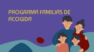 PROGRAMA FAMILIAS DE
ACOGIDA
 