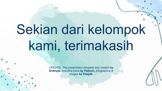 CREDITS: This presentation template was created by
Slidesgo, including icons by Flaticon, infographics &
images by Freepik
Sekian dari kelompok
kami, terimakasih
 
