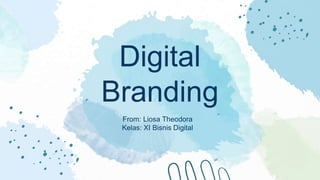 Digital
Branding
From: Liosa Theodora
Kelas: XI Bisnis Digital
 