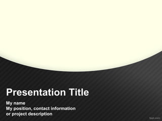 Presentation Title
My name
My position, contact information
or project description
 