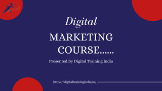 MARKETING
COURSE......
Presented By Digital Training India
Digital
https://digitaltrainingindia.in/
 