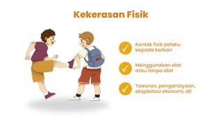 Kekerasan Fisik
Kontak fisik pelaku
kepada korban
Menggunakan alat
atau tanpa alat
Tawuran, penganiayaan,
eksploitasi ekonomi, dll
 