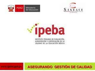 ASEGURANDO  GESTIÓN DE CALIDAD www.ipeba.gob.pe 