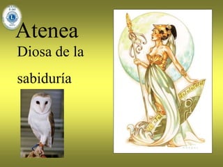 Atenea
Diosa de la
sabiduría