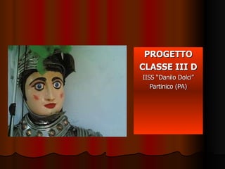 PROGETTO CLASSE III D IISS “Danilo Dolci” Partinico (PA) 