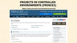 PROJECTS IN CONTROLLED
ENVIRONMENTS (PRINCE2)
https://www.prince2.com/uk/what-is-prince2
 