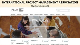 INTERNATIONAL PROJECT MANAGEMENT ASSOCIATION
http://www.ipma.world
 