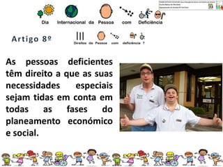 As pessoas deficientes
têm direito a que as suas
necessidades especiais
sejam tidas em conta em
todas as fases do
planeamento económico
e social.
 