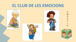 EL CLUB DE LES EMOCIONS
E
M
P
A
T
I
A
 