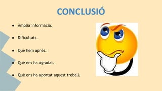 CONCLUSIÓ
● Àmplia informació.
● Dificultats.
● Què hem après.
● Què ens ha agradat.
● Què ens ha aportat aquest treball.
 