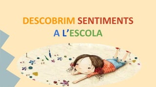 DESCOBRIM SENTIMENTS
A L’ESCOLA
 