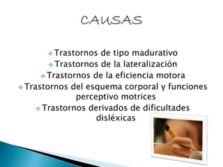  Trastornos de tipo madurativo
 Trastornos de la lateralización
 Trastornos de la eficiencia motora
 Trastornos del esquema corporal y funciones
perceptivo motrices
 Trastornos derivados de dificultades
disléxicas
 