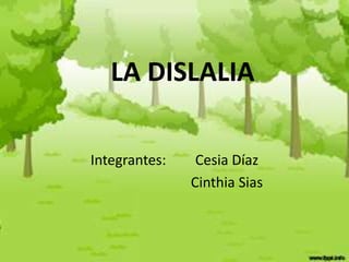 LA DISLALIA

Integrantes:    Cesia Díaz
               Cinthia Sias
 