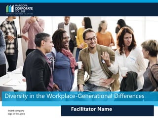 Diversity in the Workplace-Generational Differences
Facilitator NameInsert company
logo in this area
 