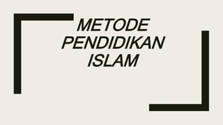 METODE
PENDIDIKAN
ISLAM
 