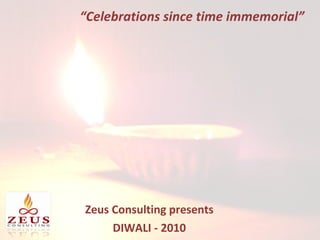 “ Celebrations since time immemorial” Zeus Consulting presents DIWALI - 2010 