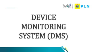 www.pln.co.id |
DEVICE
MONITORING
SYSTEM (DMS)
 