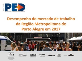 TÍTULO TÍTULO TÍTULODesempenho do mercado de trabalho
da Região Metropolitana de
Porto Alegre em 2017
 