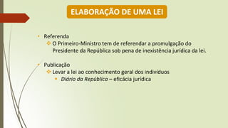 • Referenda
❖ O Primeiro-Ministro tem de referendar a promulgação do
Presidente da República sob pena de inexistência jurídica da lei.
• Publicação
❖ Levar a lei ao conhecimento geral dos indivíduos
▪ Diário da República – eficácia jurídica
ELABORAÇÃO DE UMA LEI
 