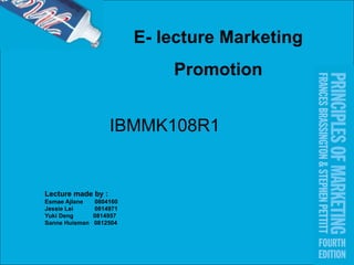IBMMK108R1 Lecture made by : Esmae Ajlane  0804160 Jessie Lei  0814971 Yuki Deng  0814957 Sanne Huisman  0812504 E- lecture Marketing Promotion 
