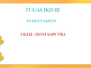 TUGAS IKD III

  PATIENT SAFETY


OLEH : DONI SAPUTRA
 