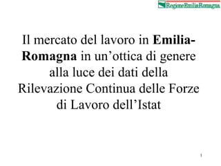 Il mercato del lavoro in  Emilia-Romagna  in un’ottica di genere alla luce dei dati della Rilevazione Continua delle Forze di Lavoro dell’Istat 