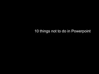 10 things not to do in Powerpoint 