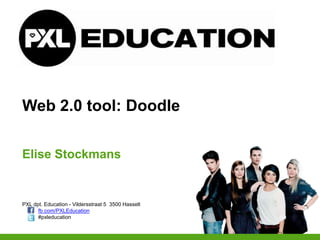 PXL dpt. Education - Vildersstraat 5 3500 Hasselt
fb.com/PXLEducation
#pxleducation
Web 2.0 tool: Doodle
Elise Stockmans
 