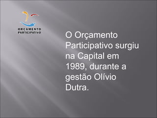 O Orçamento Participativo surgiu na Capital em 1989, durante a gestão Olívio Dutra. 