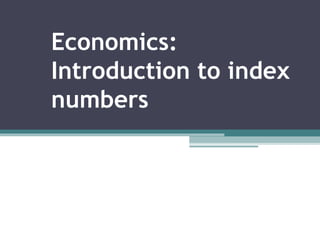 Economics:
Introduction to index
numbers
 