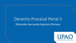 Derecho Procesal Penal II
Diómedes Hernando Espinola Otiniano
 
