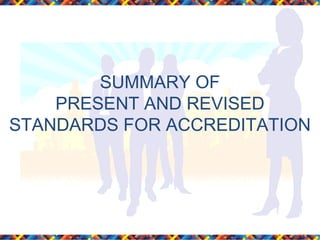 SUMMARY OF
PRESENT AND REVISED
STANDARDS FOR ACCREDITATION

 